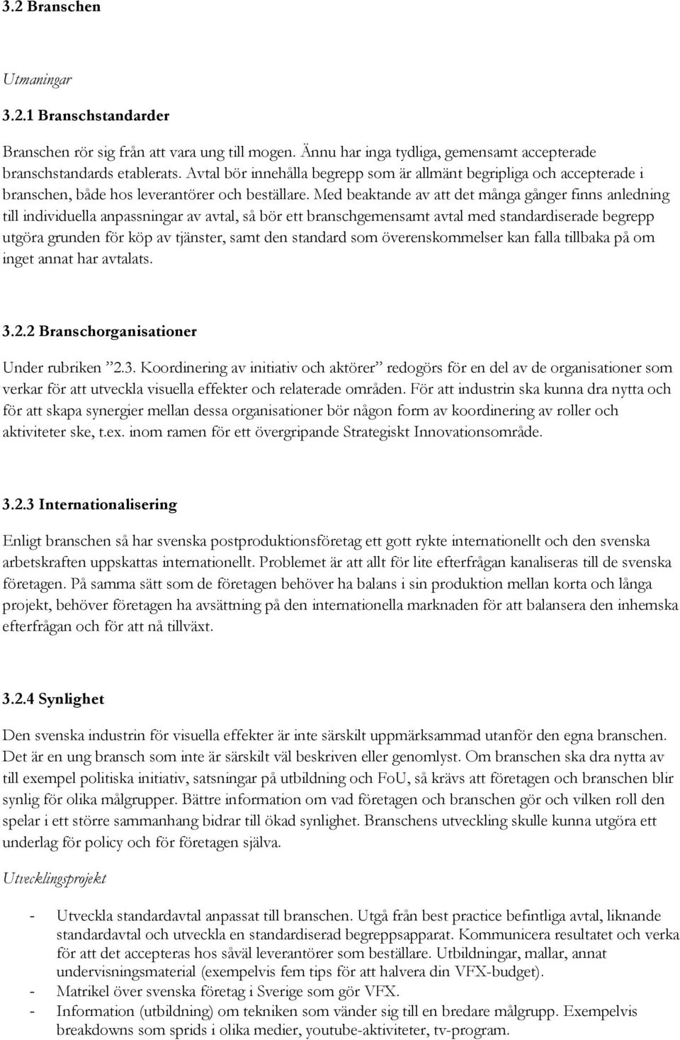 Med beaktande av att det många gånger finns anledning till individuella anpassningar av avtal, så bör ett branschgemensamt avtal med standardiserade begrepp utgöra grunden för köp av tjänster, samt