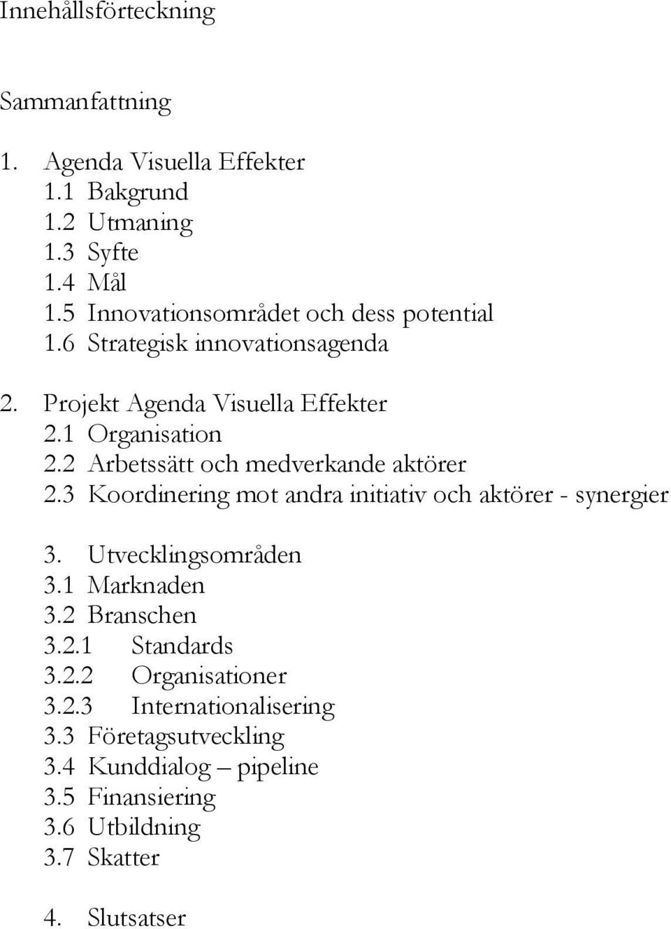 2 Arbetssätt och medverkande aktörer 2.3 Koordinering mot andra initiativ och aktörer - synergier 3. Utvecklingsområden 3.1 Marknaden 3.