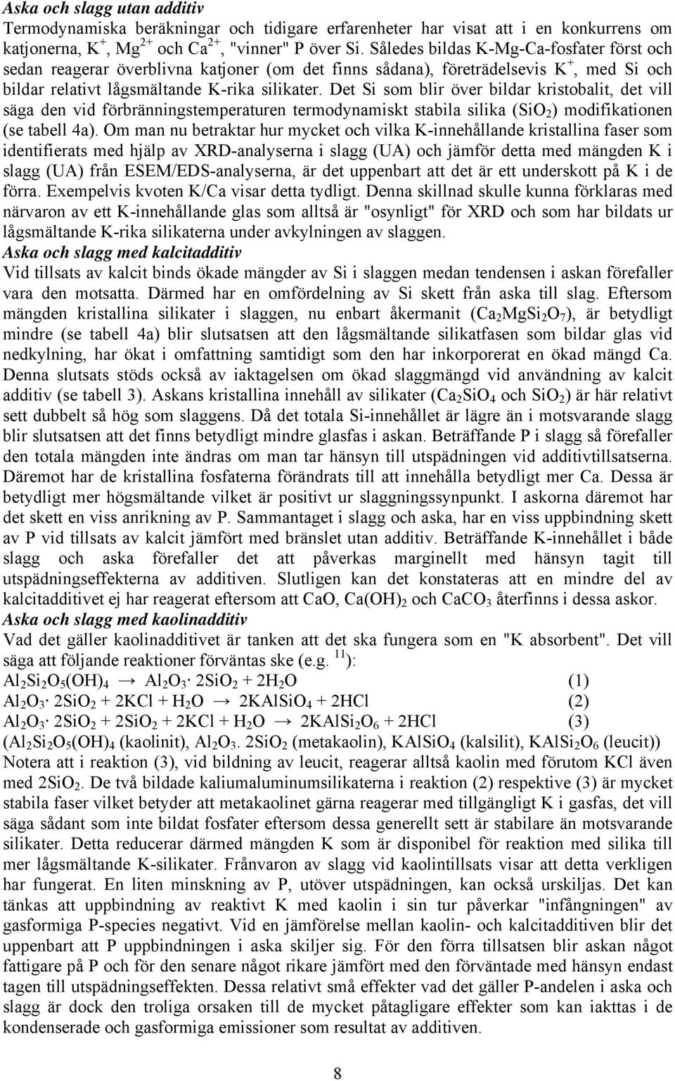 Det Si som blir över bildar kristobalit, det vill säga den vid förbränningstemperaturen termodynamiskt stabila silika (SiO 2 ) modifikationen (se tabell 4a).