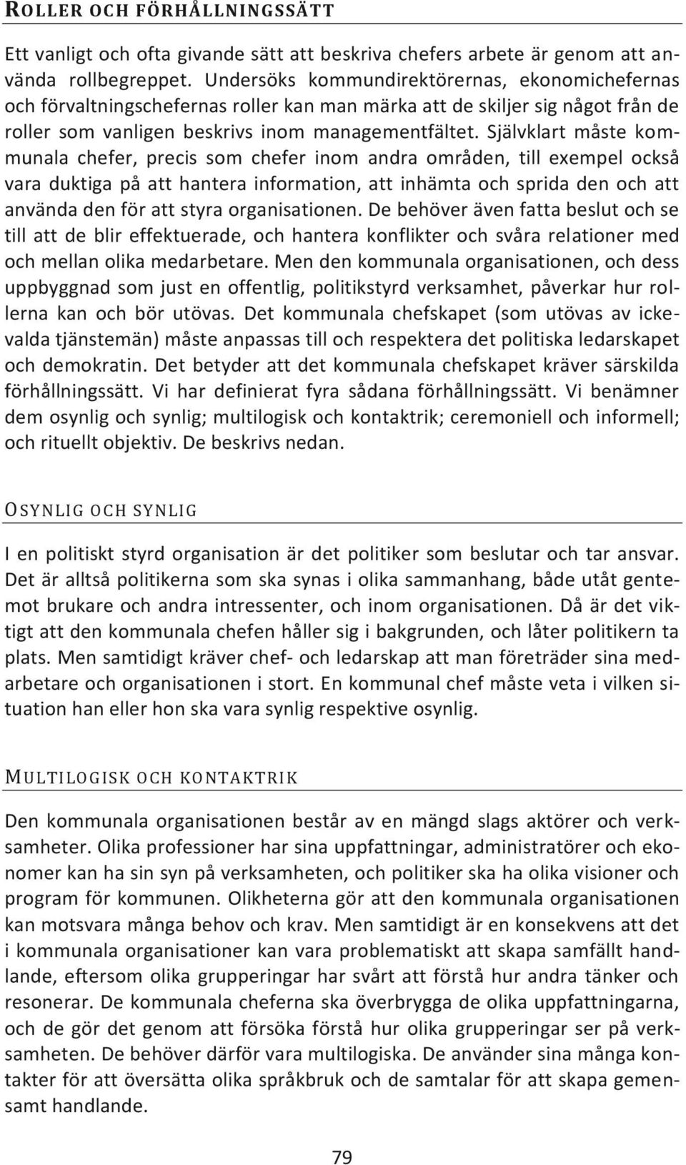 Självklart måste kommunala chefer, precis som chefer inom andra områden, till exempel också vara duktiga på att hantera information, att inhämta och sprida den och att använda den för att styra