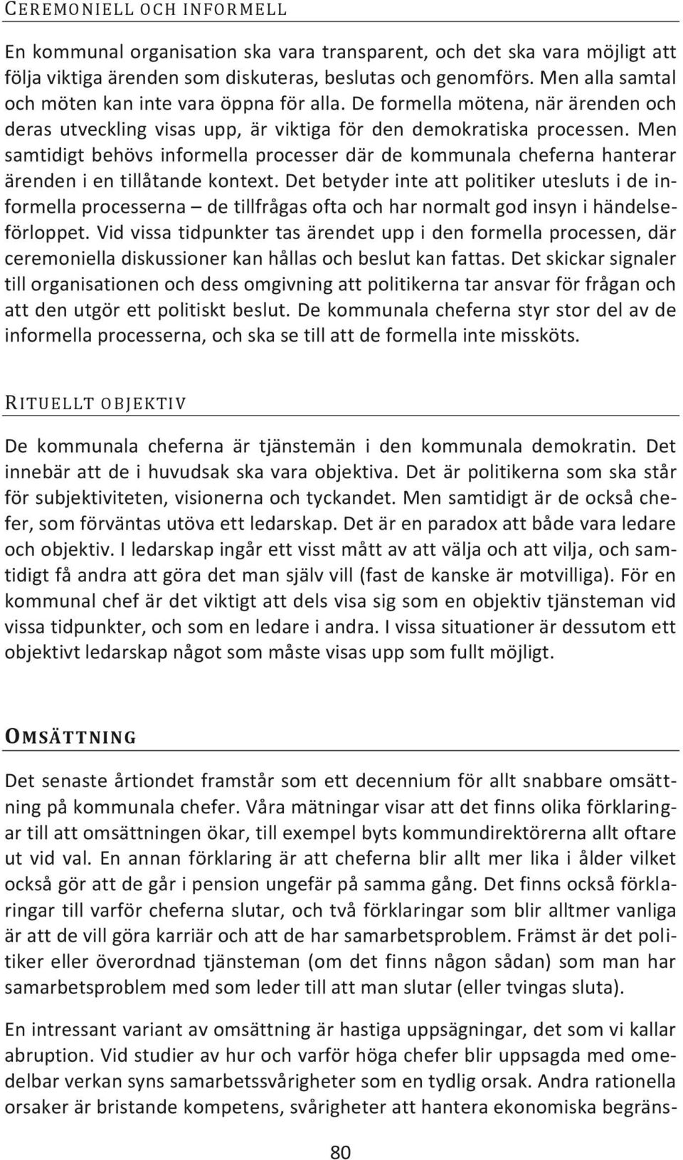 Men samtidigt behövs informella processer där de kommunala cheferna hanterar ärenden i en tillåtande kontext.