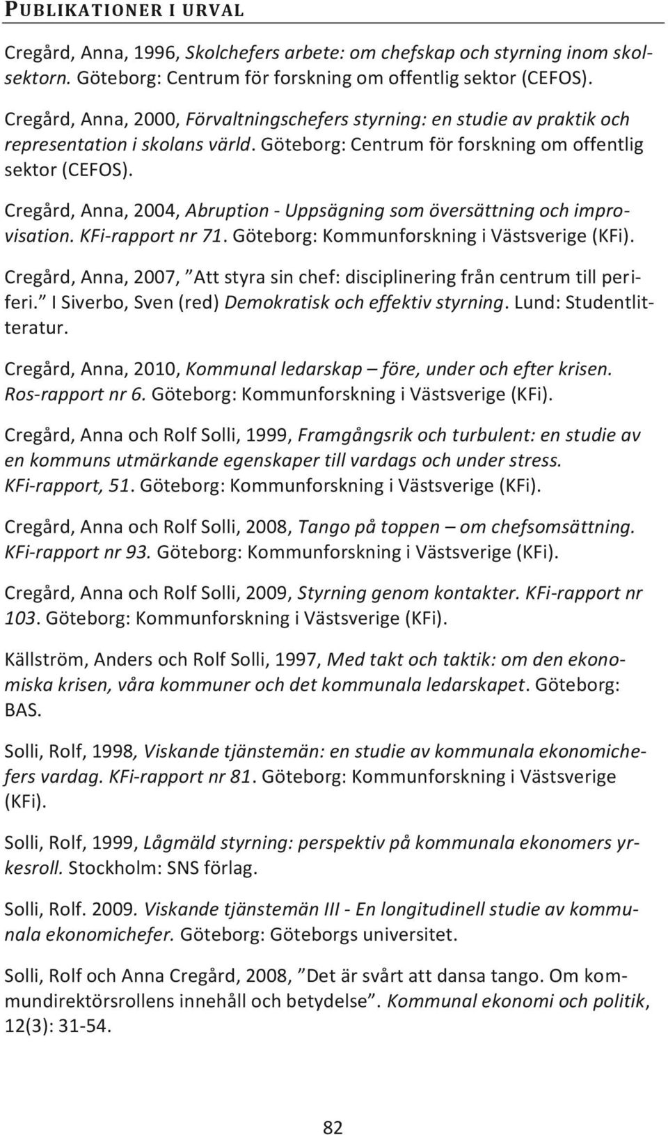 Cregård, Anna, 2004, Abruption - Uppsägning som översättning och improvisation. KFi-rapport nr 71. Göteborg: Kommunforskning i Västsverige (KFi).