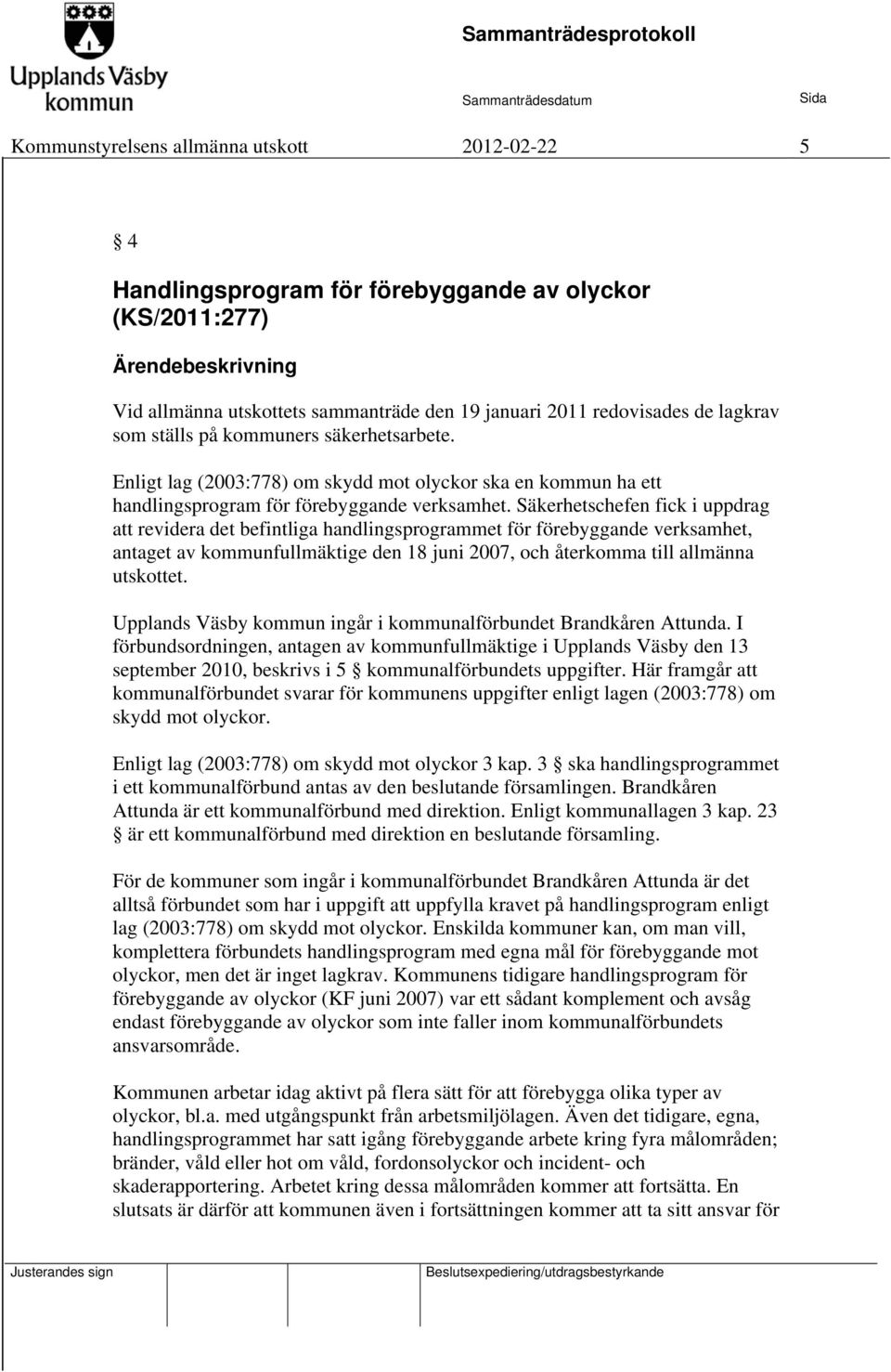 Säkerhetschefen fick i uppdrag att revidera det befintliga handlingsprogrammet för förebyggande verksamhet, antaget av kommunfullmäktige den 18 juni 2007, och återkomma till allmänna utskottet.