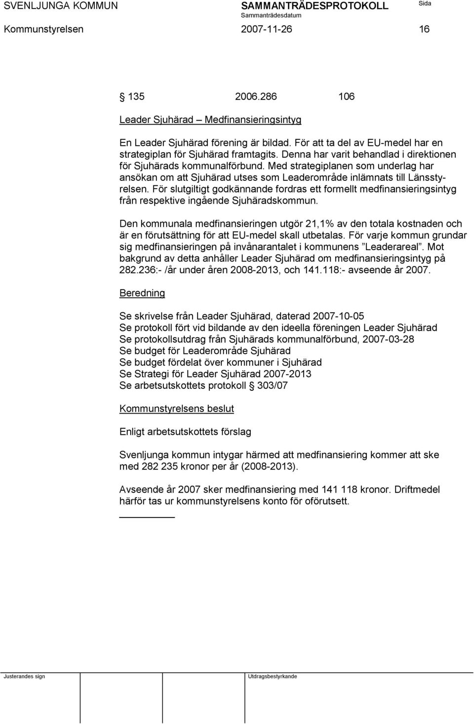 För slutgiltigt godkännande fordras ett formellt medfinansieringsintyg från respektive ingående Sjuhäradskommun.