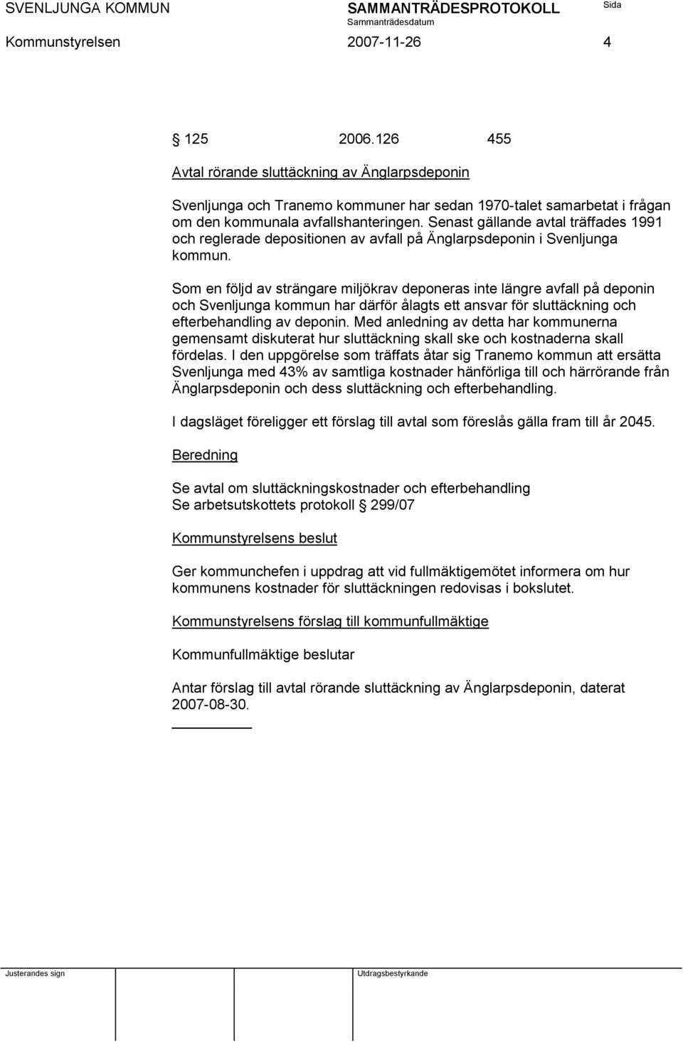 Senast gällande avtal träffades 1991 och reglerade depositionen av avfall på Änglarpsdeponin i Svenljunga kommun.