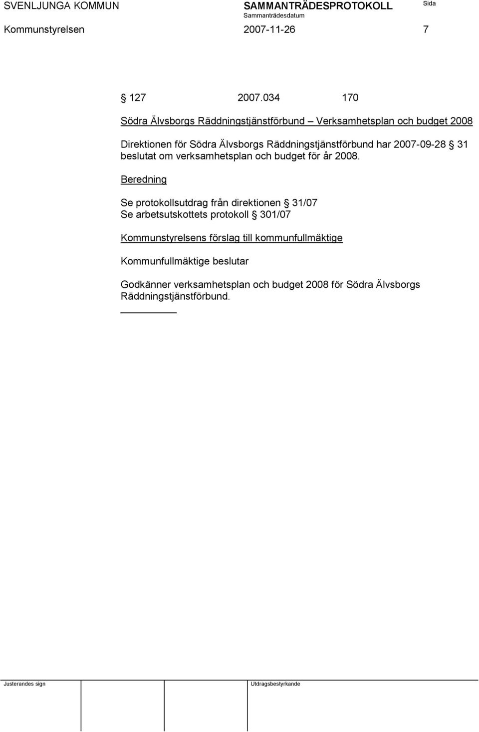 Räddningstjänstförbund har 2007-09-28 31 beslutat om verksamhetsplan och budget för år 2008.