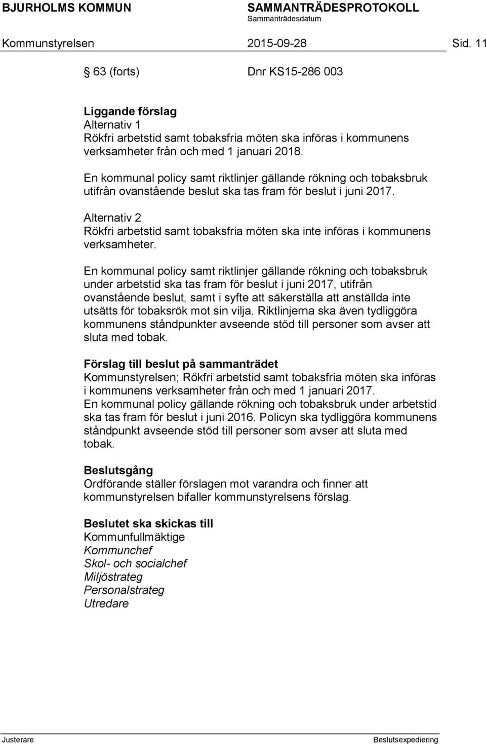 Alternativ 2 Rökfri arbetstid samt tobaksfria möten ska inte införas i kommunens verksamheter.