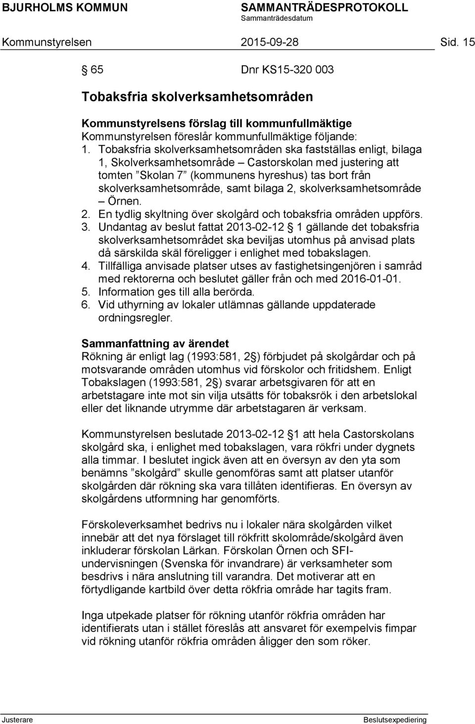 bilaga 2, skolverksamhetsområde Örnen. 2. En tydlig skyltning över skolgård och tobaksfria områden uppförs. 3.