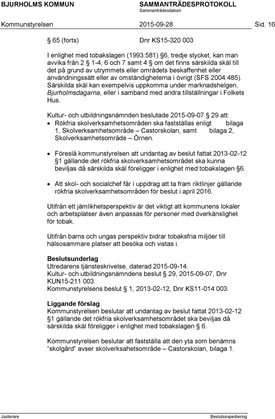 områdets beskaffenhet eller användningssätt eller av omständigheterna i övrigt (SFS 2004:485).