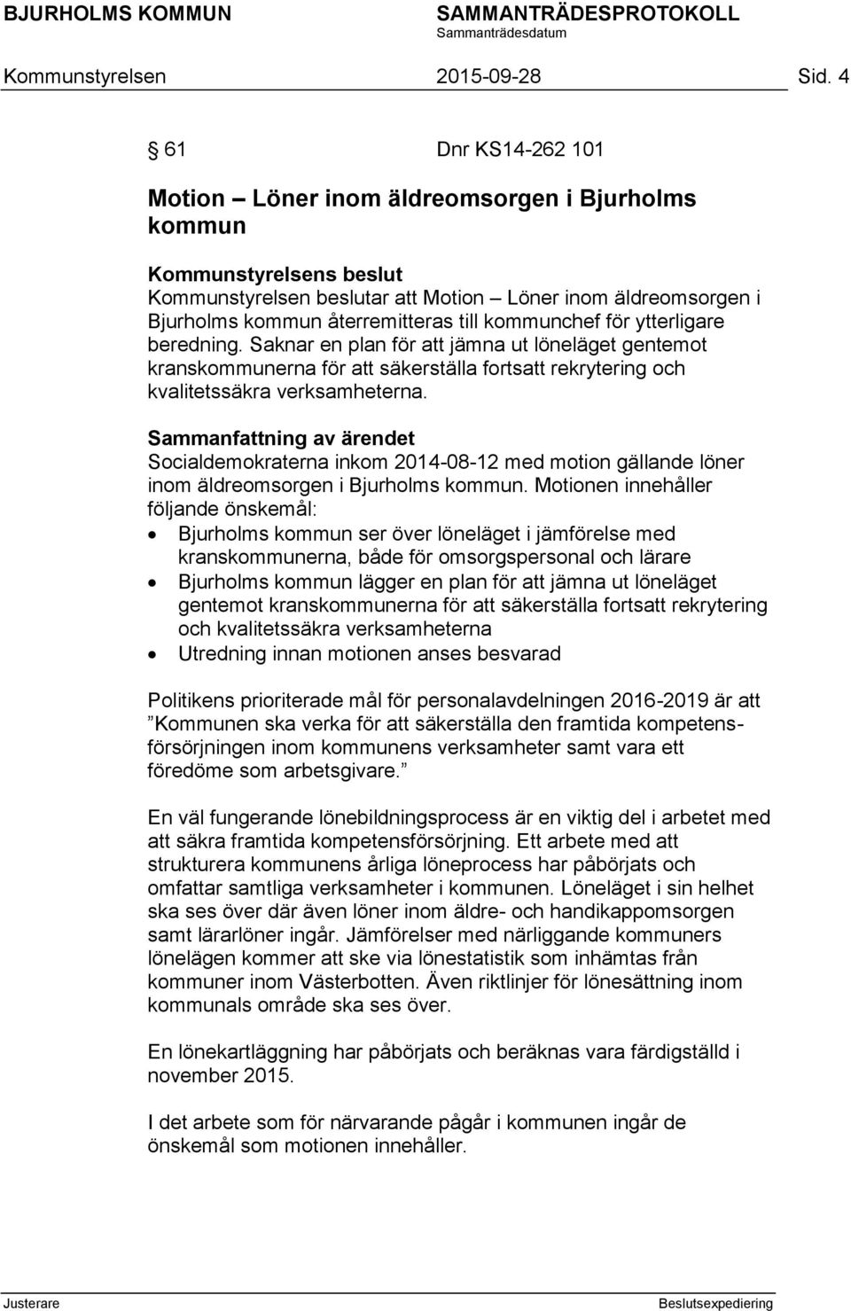 kommunchef för ytterligare beredning. Saknar en plan för att jämna ut löneläget gentemot kranskommunerna för att säkerställa fortsatt rekrytering och kvalitetssäkra verksamheterna.