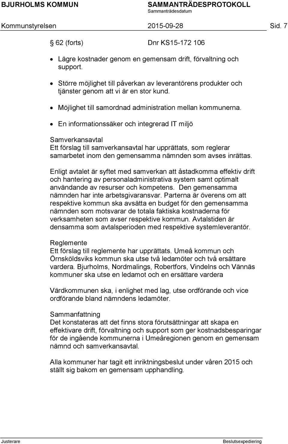 En informationssäker och integrerad IT miljö Samverkansavtal Ett förslag till samverkansavtal har upprättats, som reglerar samarbetet inom den gemensamma nämnden som avses inrättas.