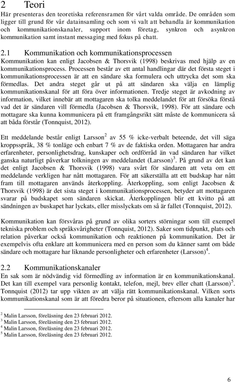 messaging med fokus på chatt. 2.1 Kommunikation och kommunikationsprocessen Kommunikation kan enligt Jacobsen & Thorsvik (1998) beskrivas med hjälp av en kommunikationsprocess.