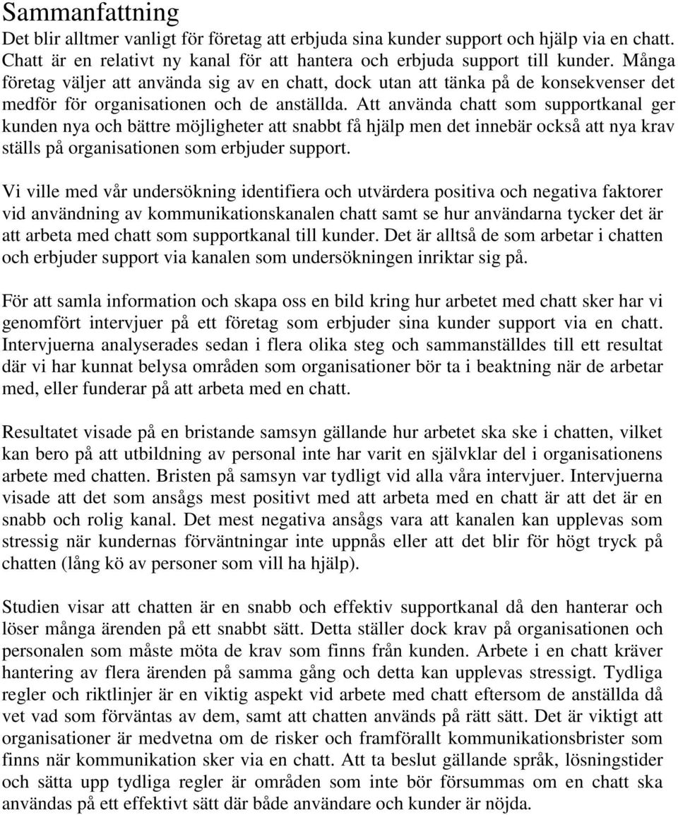 Att använda chatt som supportkanal ger kunden nya och bättre möjligheter att snabbt få hjälp men det innebär också att nya krav ställs på organisationen som erbjuder support.