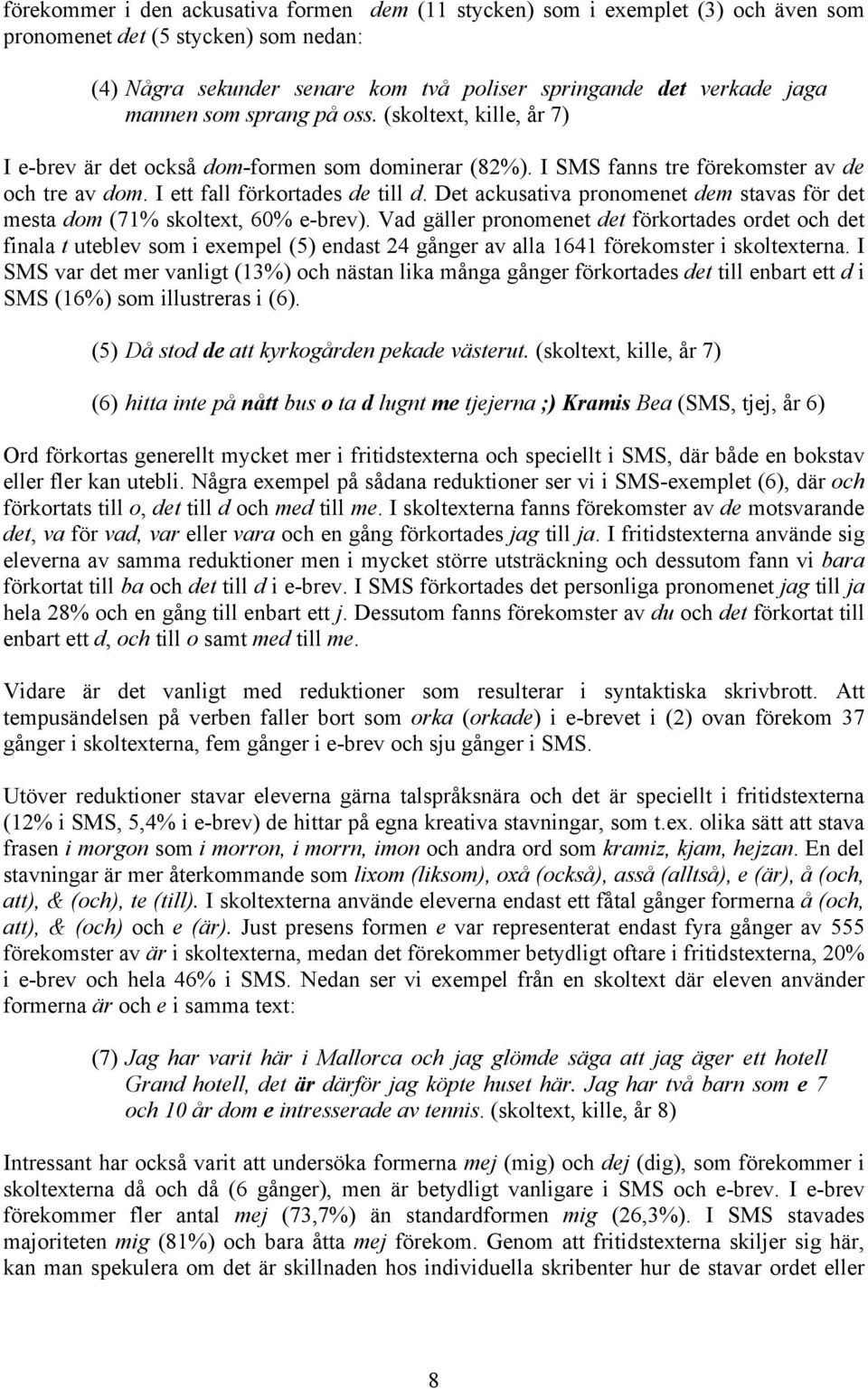 Det ackusativa pronomenet dem stavas för det mesta dom (71% skoltext, 60% e-brev).