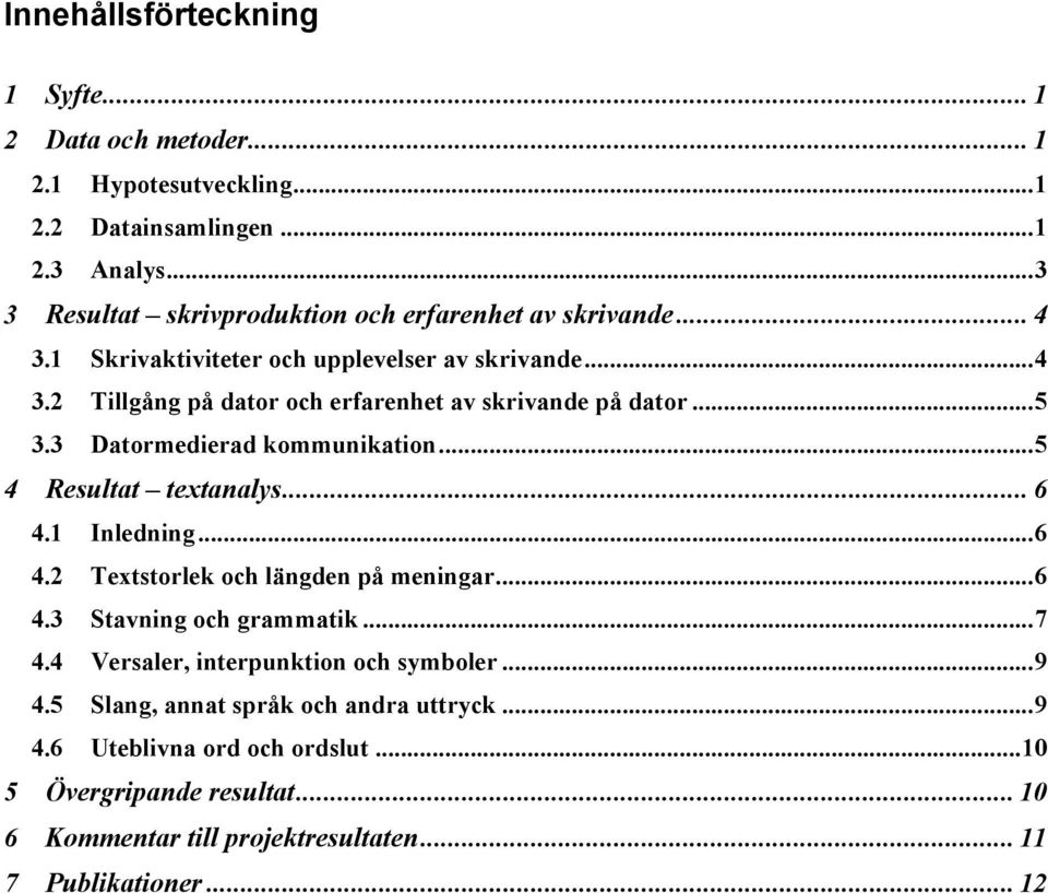 ..5 3.3 Datormedierad kommunikation...5 4 Resultat textanalys... 6 4.1 Inledning...6 4.2 Textstorlek och längden på meningar...6 4.3 Stavning och grammatik...7 4.