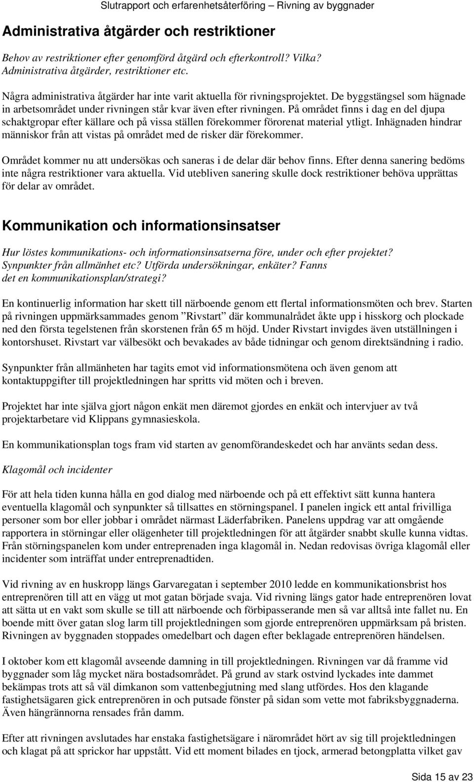 På området finns i dag en del djupa schaktgropar efter källare och på vissa ställen förekommer förorenat material ytligt.