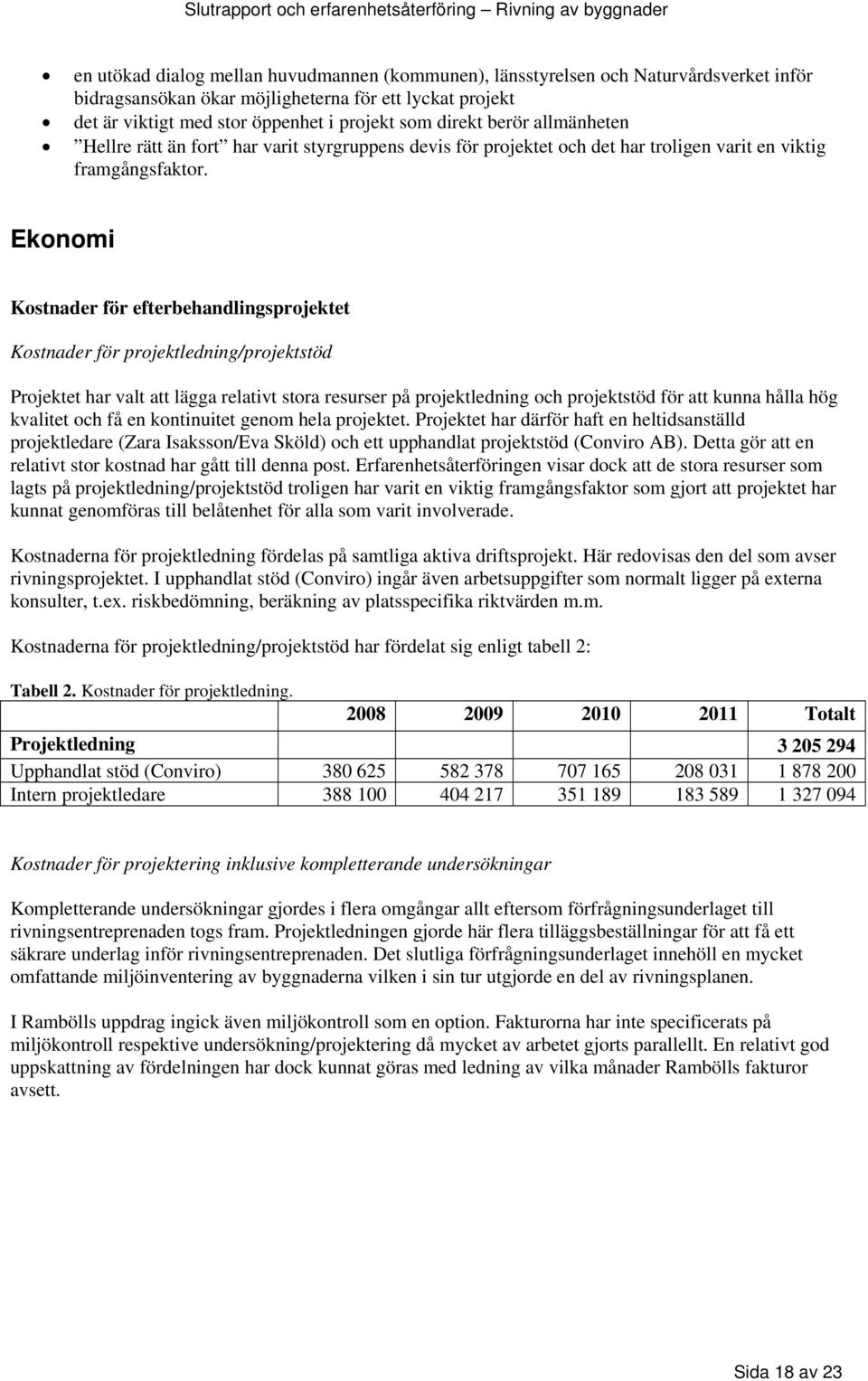 Ekonomi Kostnader för efterbehandlingsprojektet Kostnader för projektledning/projektstöd Projektet har valt att lägga relativt stora resurser på projektledning och projektstöd för att kunna hålla hög