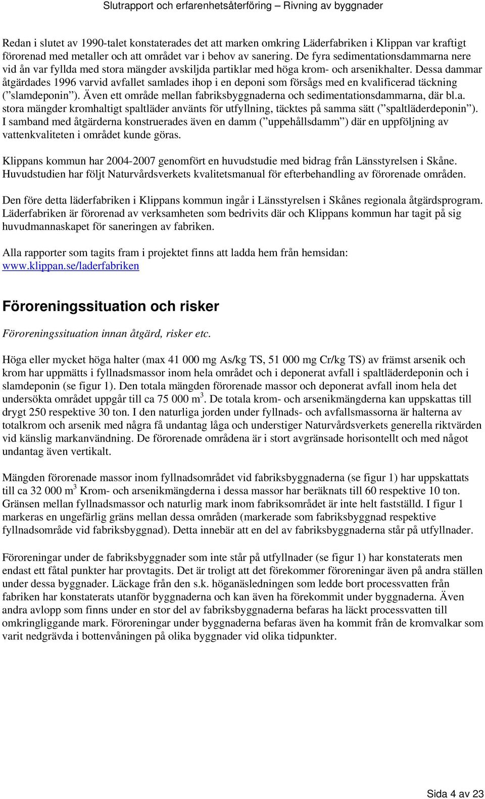 Dessa dammar åtgärdades 1996 varvid avfallet samlades ihop i en deponi som försågs med en kvalificerad täckning ( slamdeponin ).