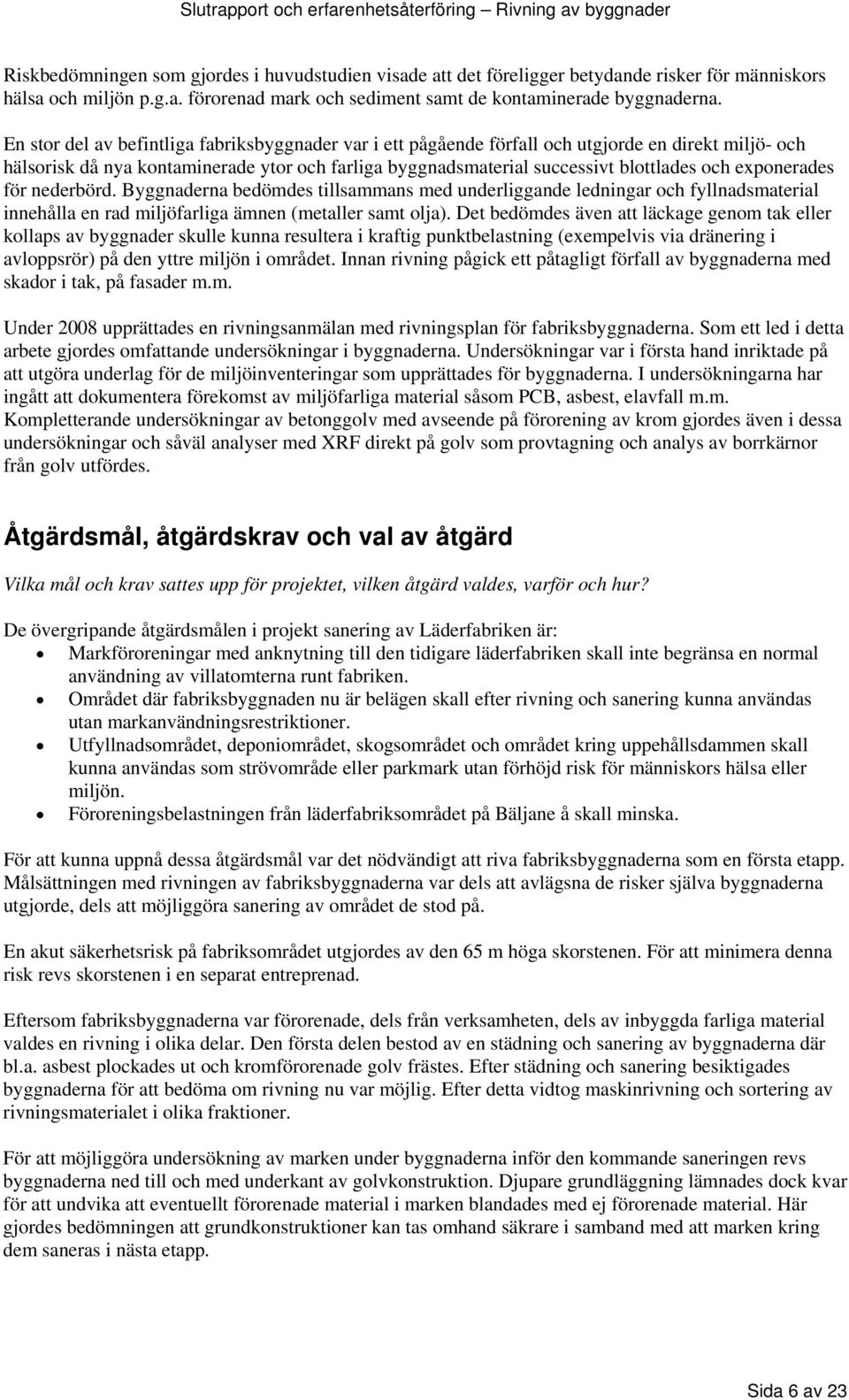 exponerades för nederbörd. Byggnaderna bedömdes tillsammans med underliggande ledningar och fyllnadsmaterial innehålla en rad miljöfarliga ämnen (metaller samt olja).