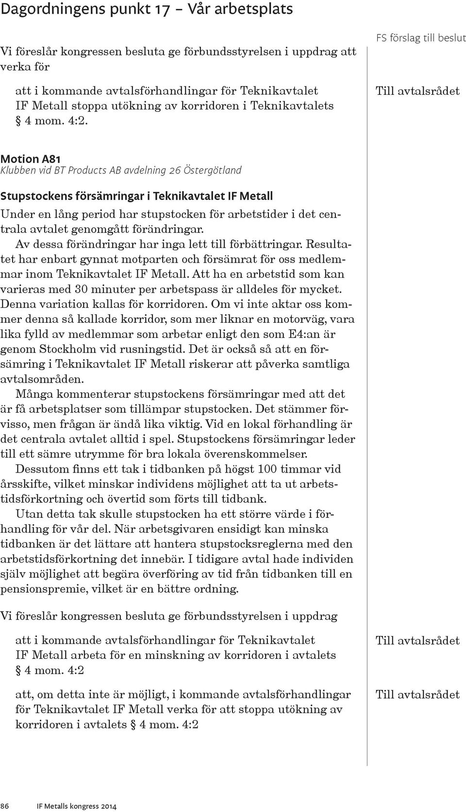 genomgått förändringar. Av dessa förändringar har inga lett till förbättringar. Resultatet har enbart gynnat motparten och försämrat för oss medlemmar inom Teknikavtalet IF Metall.