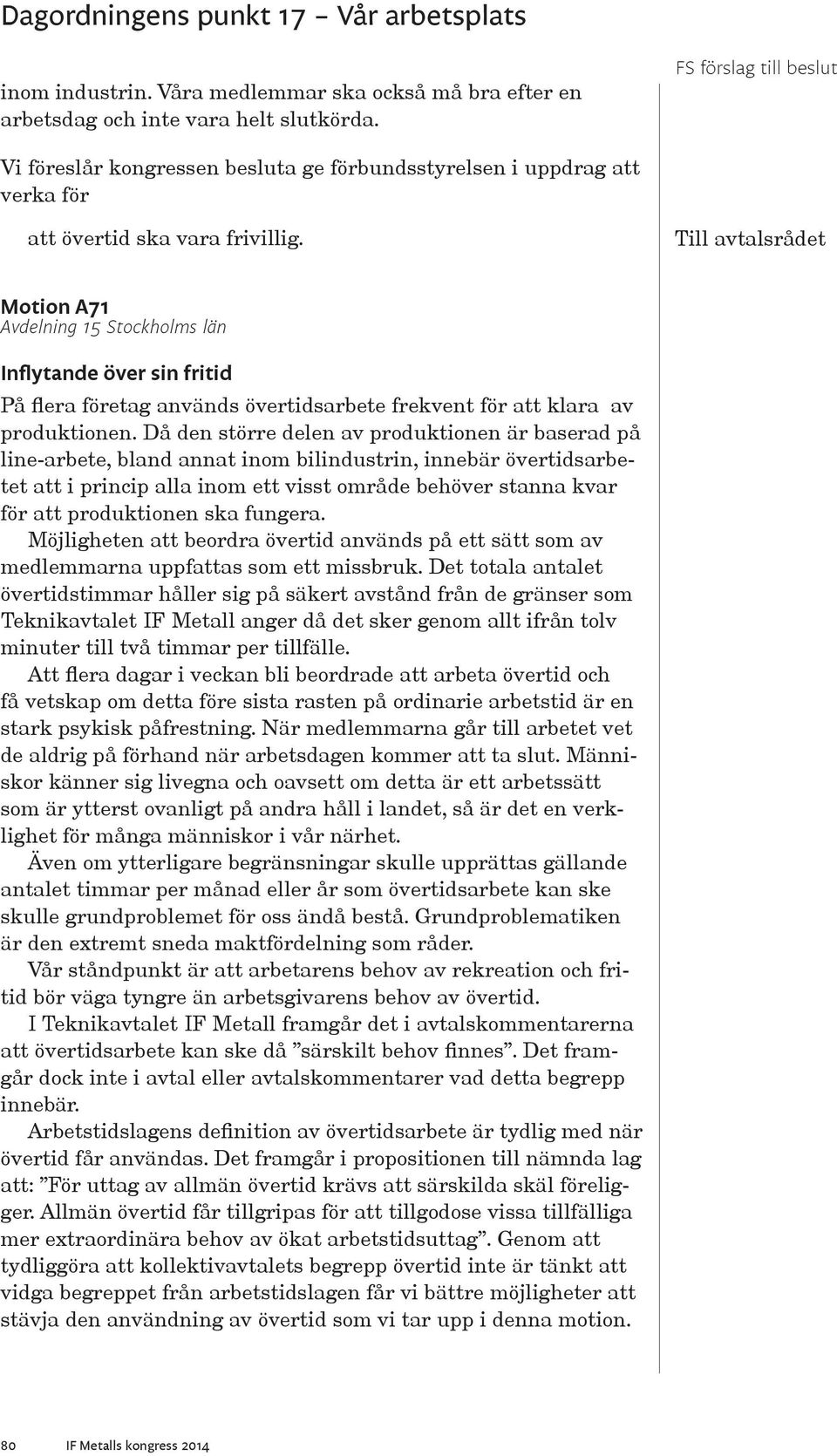 Då den större delen av produktionen är baserad på line-arbete, bland annat inom bilindustrin, innebär övertidsarbetet att i princip alla inom ett visst område behöver stanna kvar för att produktionen