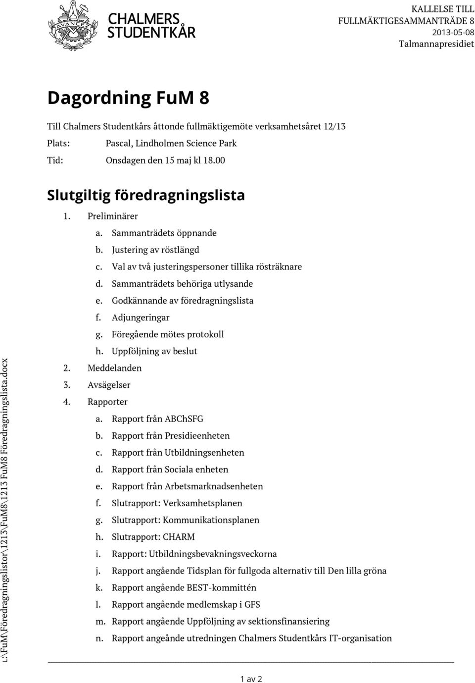 Park Tid: Onsdagen den 15 maj kl 18.00 Slutgiltig föredragningslista 1. Preliminärer a. Sammanträdets öppnande b. Justering av röstlängd c. Val av två justeringspersoner tillika rösträknare d.