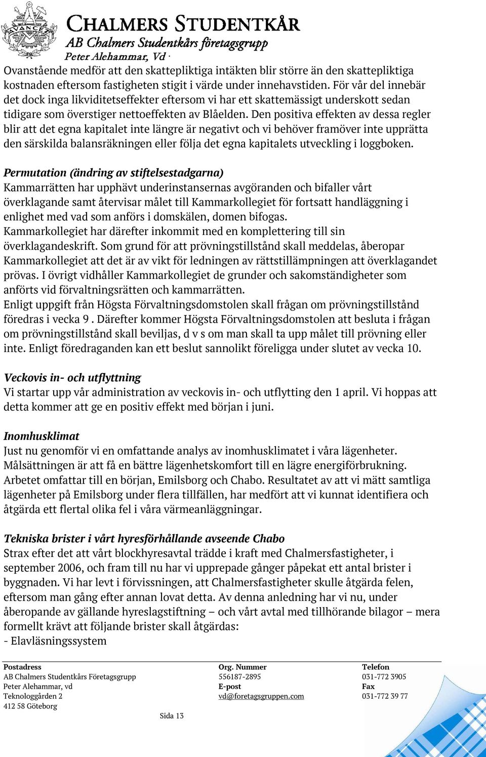 Den positiva effekten av dessa regler blir att det egna kapitalet inte längre är negativt och vi behöver framöver inte upprätta den särskilda balansräkningen eller följa det egna kapitalets