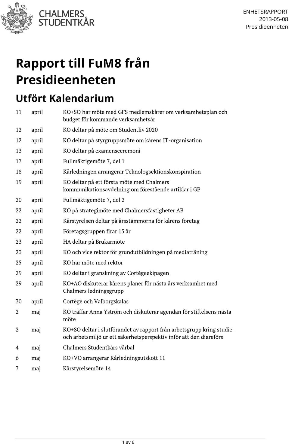 april Kårledningen arrangerar Teknologsektionskonspiration 19 april KO deltar på ett första möte med Chalmers kommunikationsavdelning om förestående artiklar i GP 20 april Fullmäktigemöte 7, del 2 22