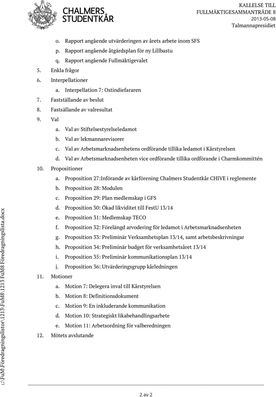 Fastsällande av valresultat 9. Val a. Val av Stiftelsestyrelseledamot b. Val av lekmannarevisorer c. Val av Arbetsmarknadsenhetens ordförande tillika ledamot i Kårstyrelsen d.