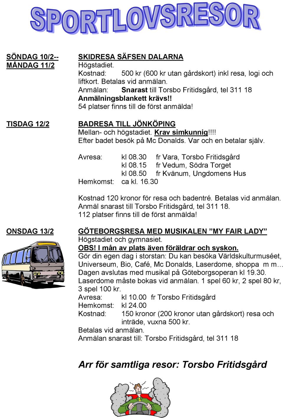 !!! Efter badet besök på Mc Donalds. Var och en betalar själv. Avresa: kl 08.30 fr Vara, Torsbo Fritidsgård kl 08.15 fr Vedum, Södra Torget kl 08.50 fr Kvänum, Ungdomens Hus Hemkomst: ca kl. 16.