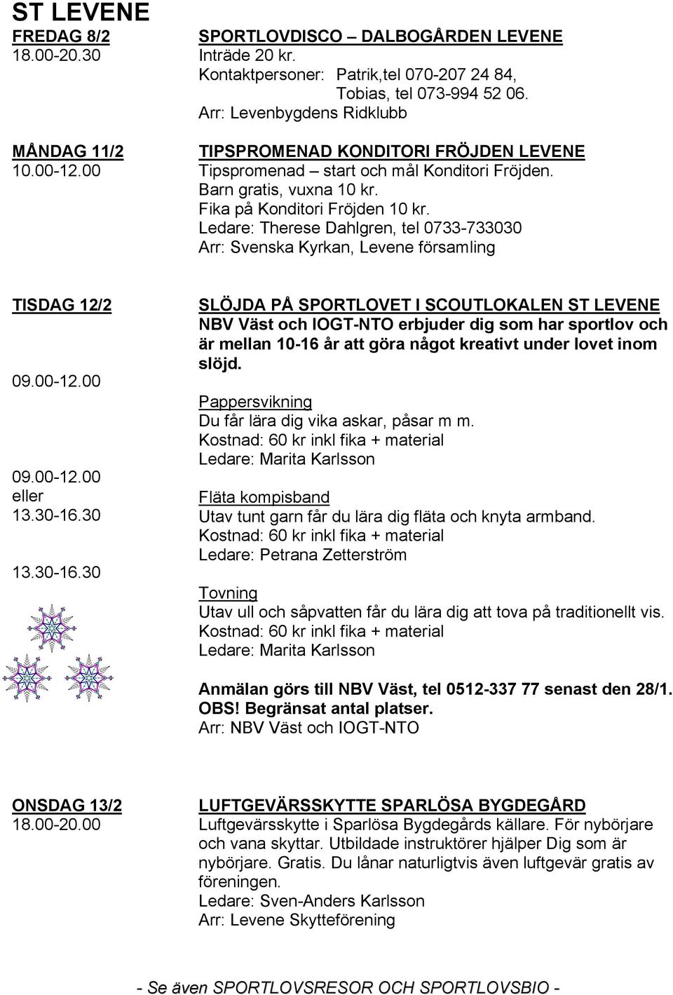 Ledare: Therese Dahlgren, tel 0733-733030 Arr: Svenska Kyrkan, Levene församling 09.00-12.00 09.00-12.00 eller 13.30-16.
