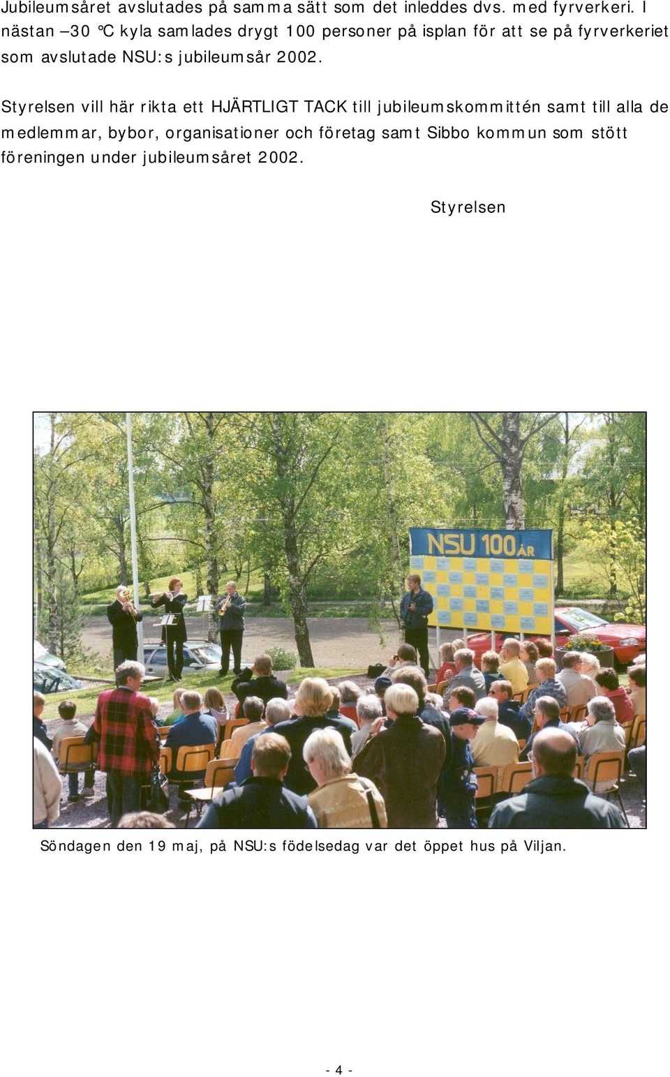 2002. Styrelsen vill här rikta ett HJÄRTLIGT TACK till jubileumskommittén samt till alla de medlemmar, bybor,