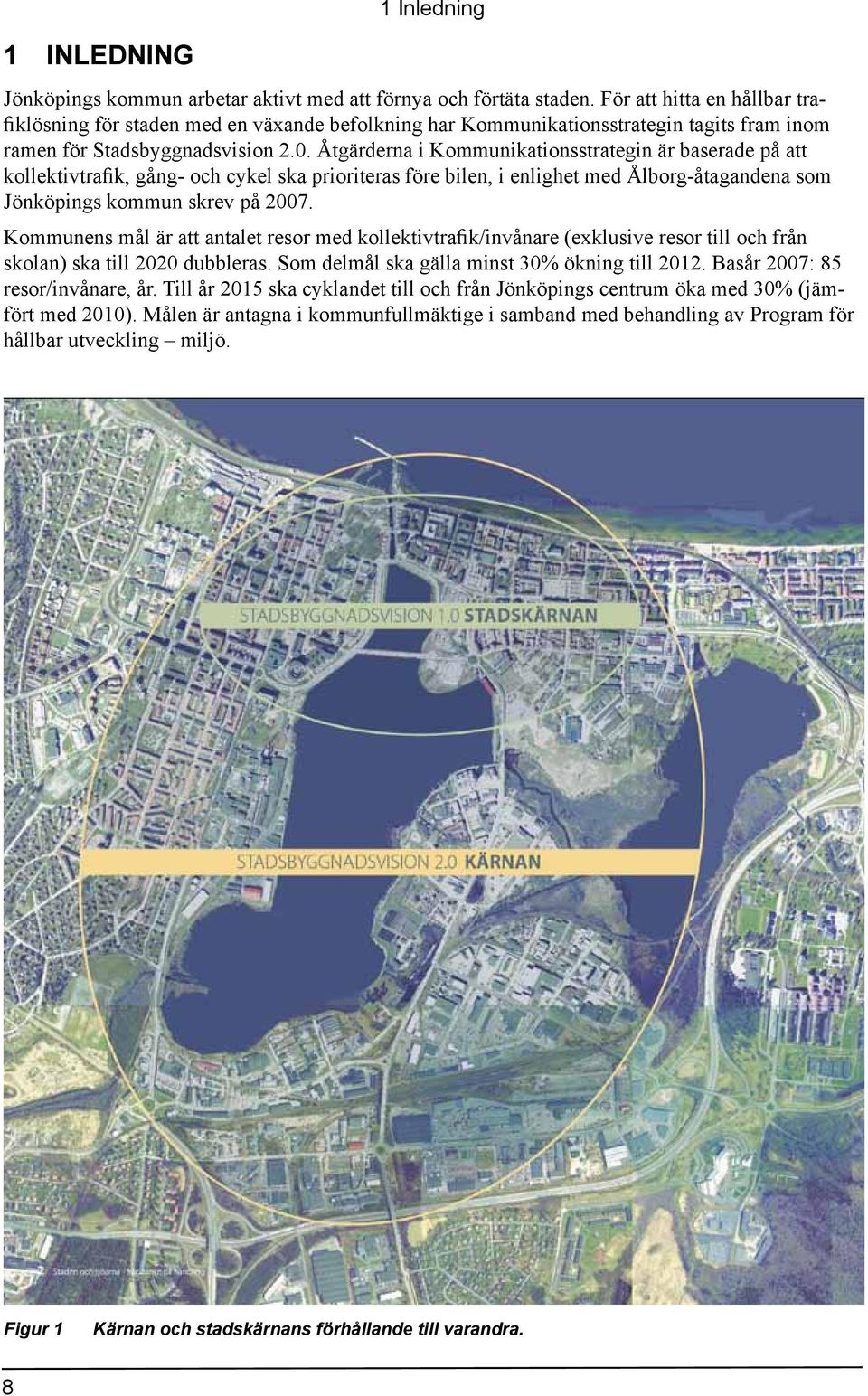 Åtgärderna i Kommunikationsstrategin är baserade på att kollektivtrafik, gång- och cykel ska prioriteras före bilen, i enlighet med Ålborg-åtagandena som Jönköpings kommun skrev på 2007.