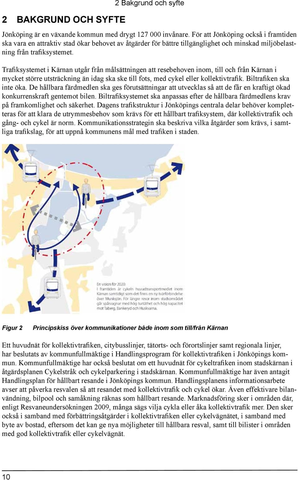 Trafiksystemet i Kärnan utgår från målsättningen att resebehoven inom, till och från Kärnan i mycket större utsträckning än idag ska ske till fots, med cykel eller kollektivtrafik.