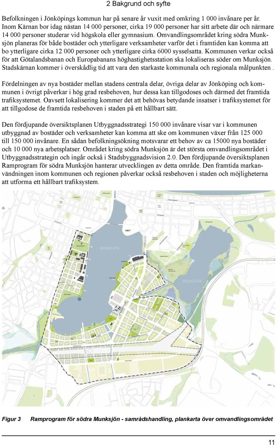 Omvandlingsområdet kring södra Munksjön planeras för både bostäder och ytterligare verksamheter varför det i framtiden kan komma att bo ytterligare cirka 12 000 personer och ytterligare cirka 6000