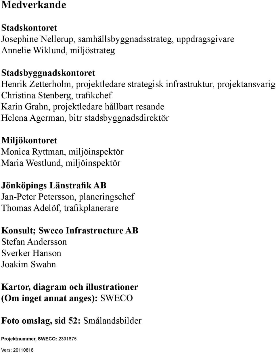 Ryttman, miljöinspektör Maria Westlund, miljöinspektör Jönköpings Länstrafik AB Jan-Peter Petersson, planeringschef Thomas Adelöf, trafikplanerare Konsult; Sweco Infrastructure AB