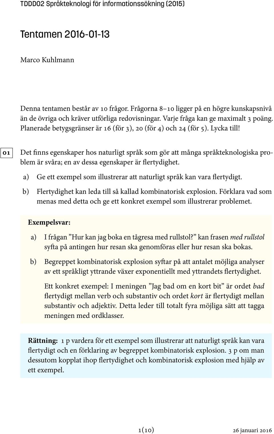 Lycka till! 01 Det finns egenskaper hos naturligt språk som gör att många språkteknologiska problem är svåra; en av dessa egenskaper är flertydighet.