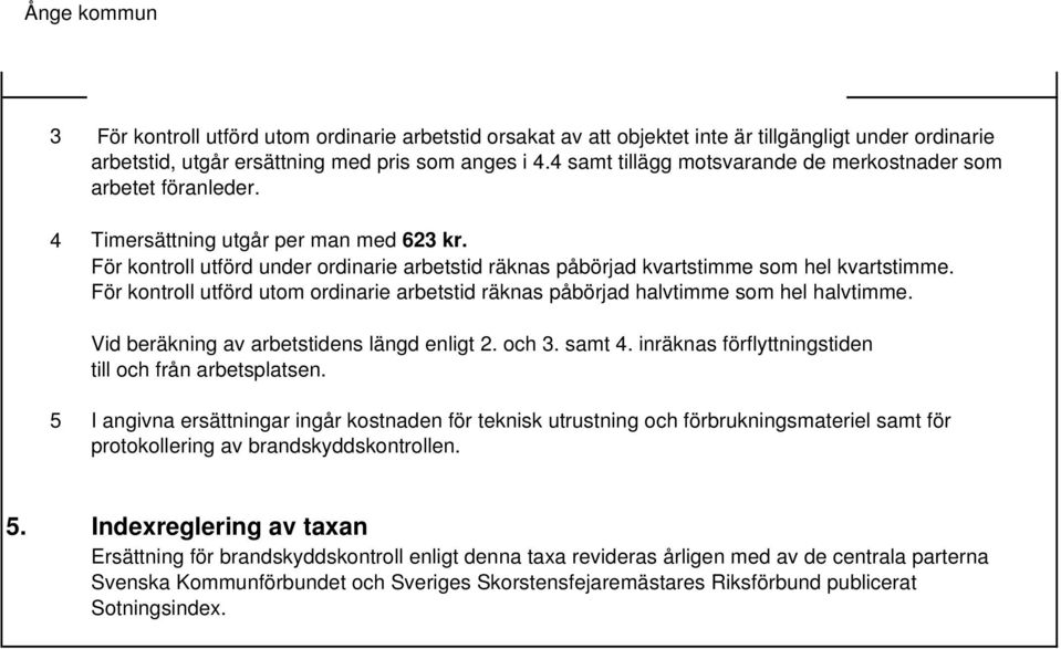 För kontroll utförd under ordinarie arbetstid räknas påbörjad kvartstimme som hel kvartstimme. För kontroll utförd utom ordinarie arbetstid räknas påbörjad halvtimme som hel halvtimme.