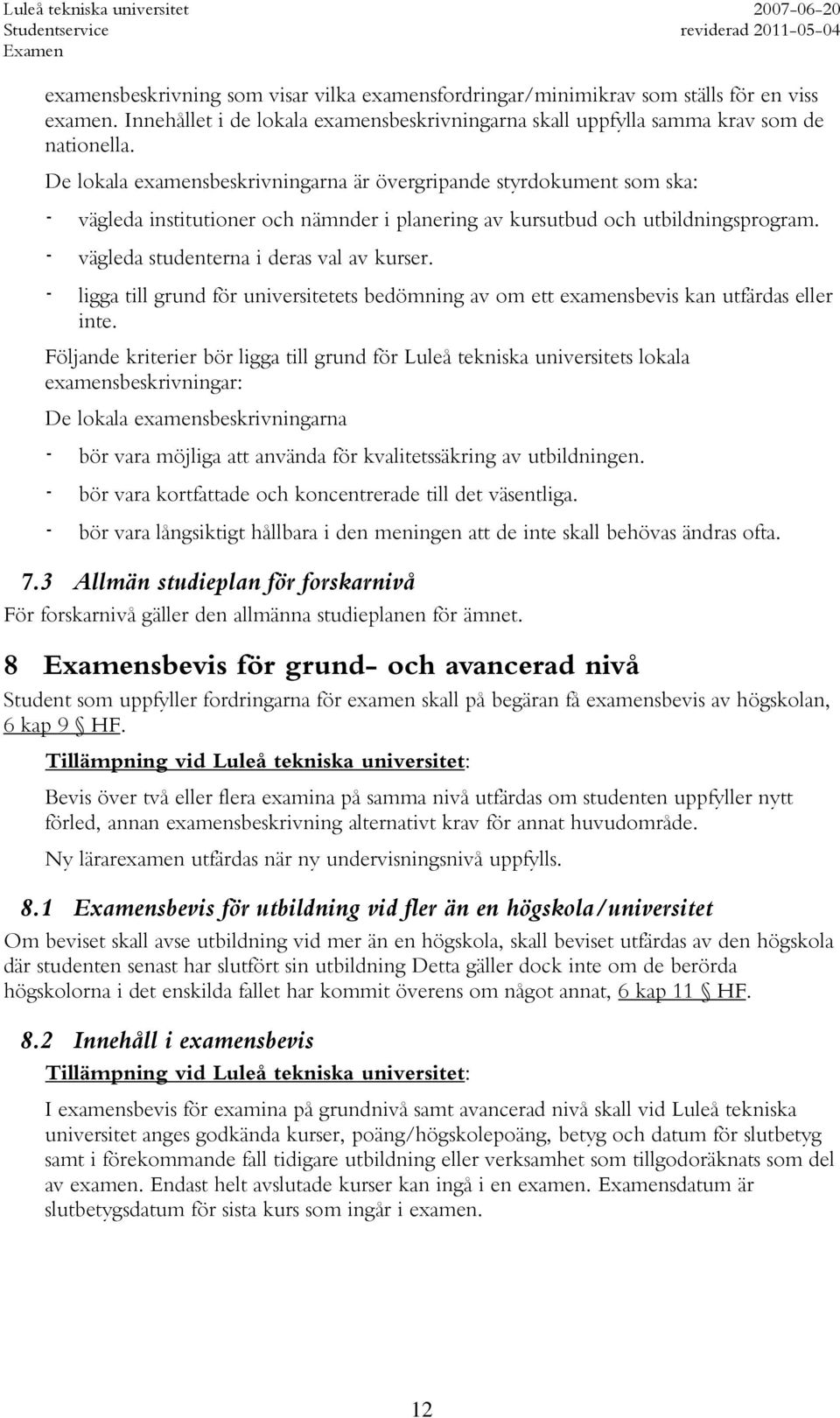 - ligga till grund för universitetets bedömning av om ett examensbevis kan utfärdas eller inte.