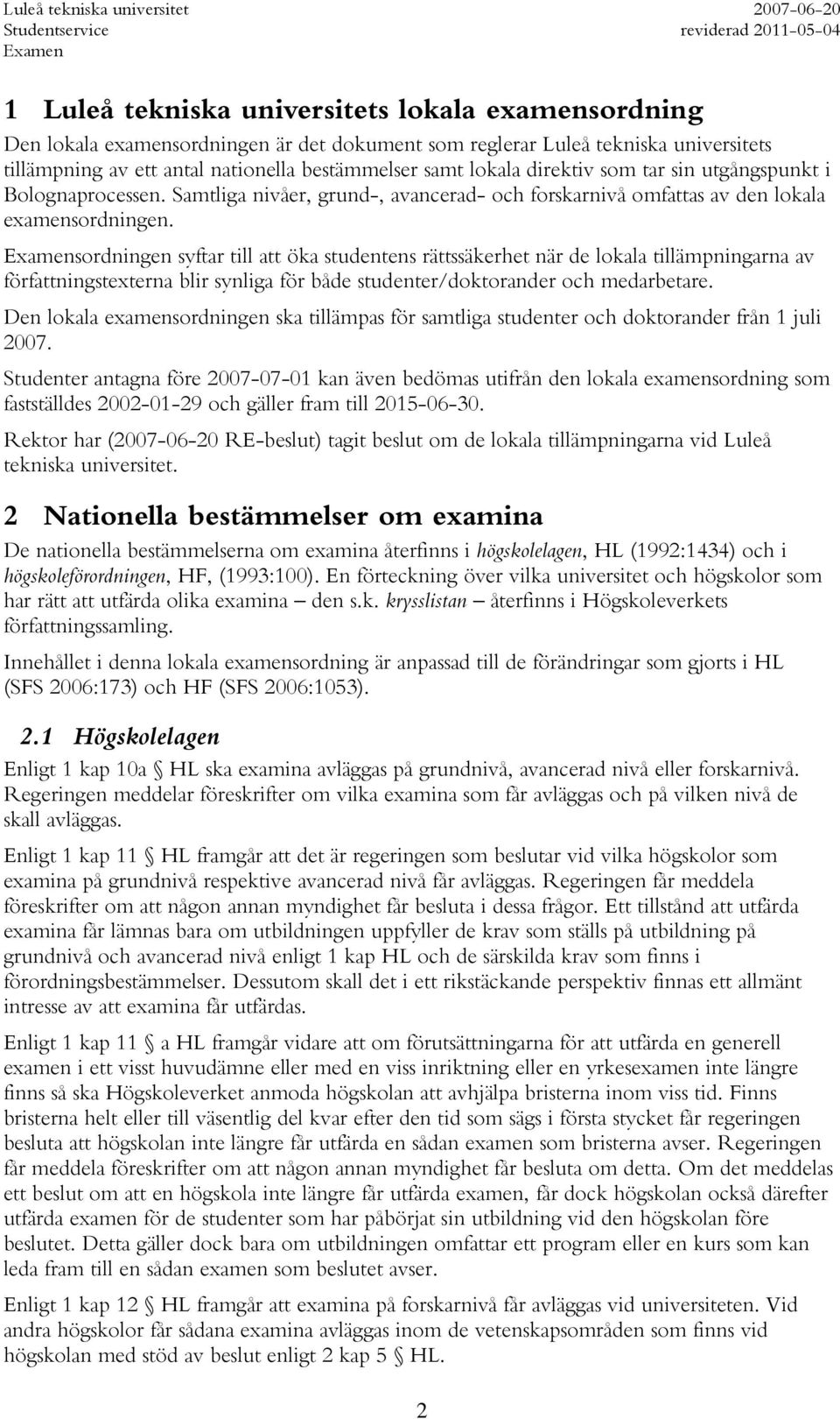 sordningen syftar till att öka studentens rättssäkerhet när de lokala tillämpningarna av författningstexterna blir synliga för både studenter/doktorander och medarbetare.