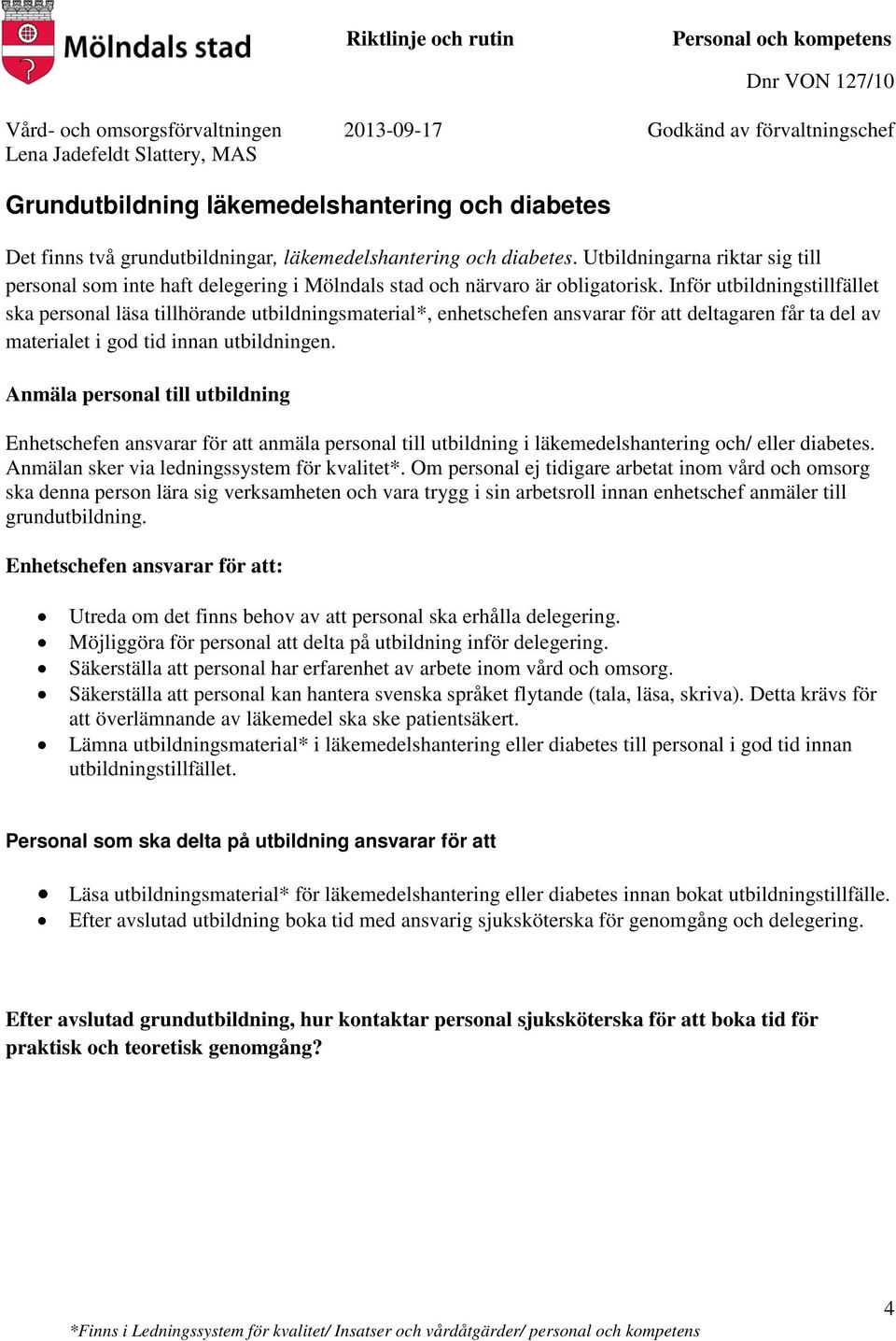 Inför utbildningstillfället ska personal läsa tillhörande utbildningsmaterial*, enhetschefen ansvarar för att deltagaren får ta del av materialet i god tid innan utbildningen.