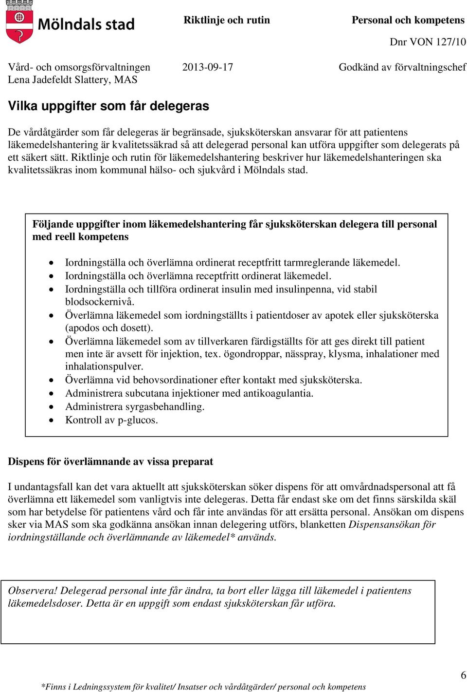 Riktlinje och rutin för läkemedelshantering beskriver hur läkemedelshanteringen ska kvalitetssäkras inom kommunal hälso- och sjukvård i Mölndals stad.