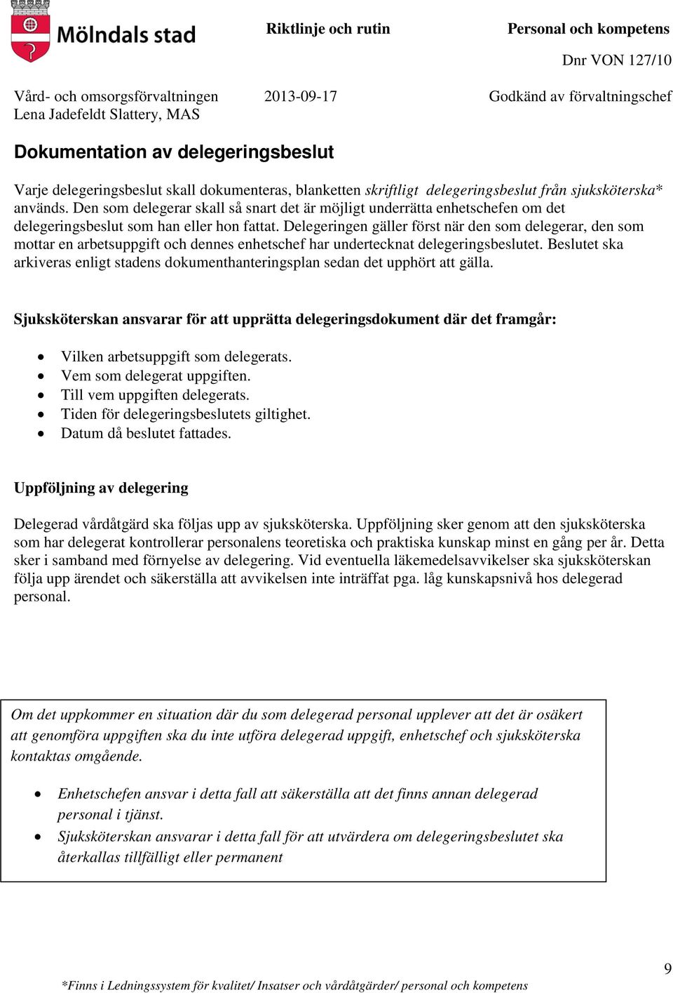 Delegeringen gäller först när den som delegerar, den som mottar en arbetsuppgift och dennes enhetschef har undertecknat delegeringsbeslutet.