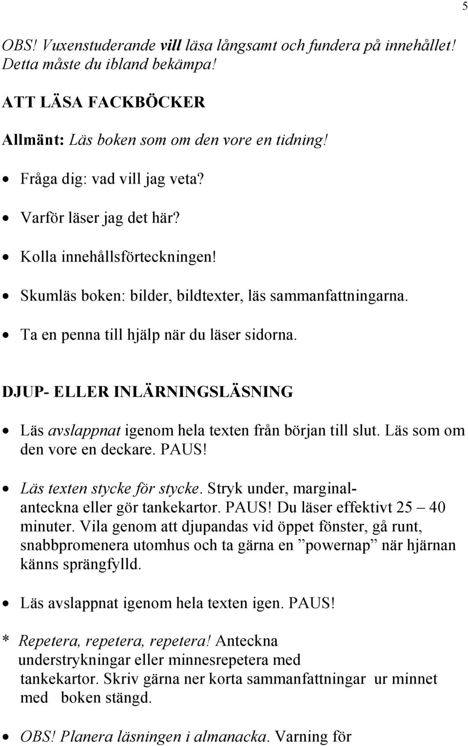 DJUP- ELLER INLÄRNINGSLÄSNING Läs avslappnat igenom hela texten från början till slut. Läs som om den vore en deckare. PAUS! Läs texten stycke för stycke.