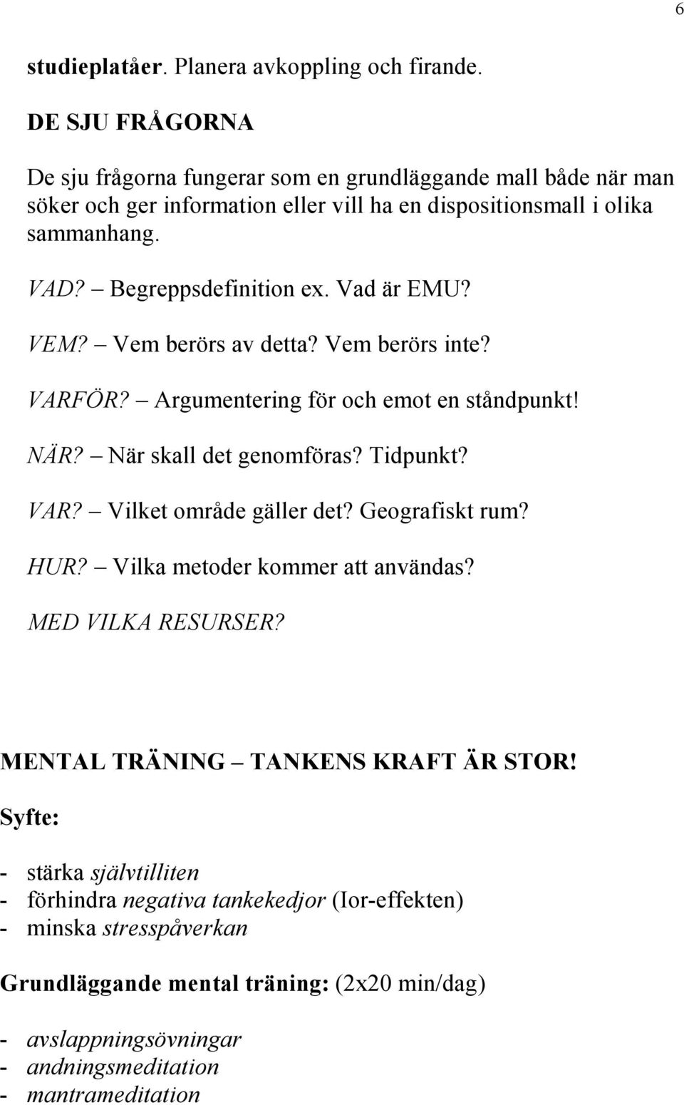 Begreppsdefinition ex. Vad är EMU? VEM? Vem berörs av detta? Vem berörs inte? VARFÖR? Argumentering för och emot en ståndpunkt! NÄR? När skall det genomföras? Tidpunkt? VAR? Vilket område gäller det?