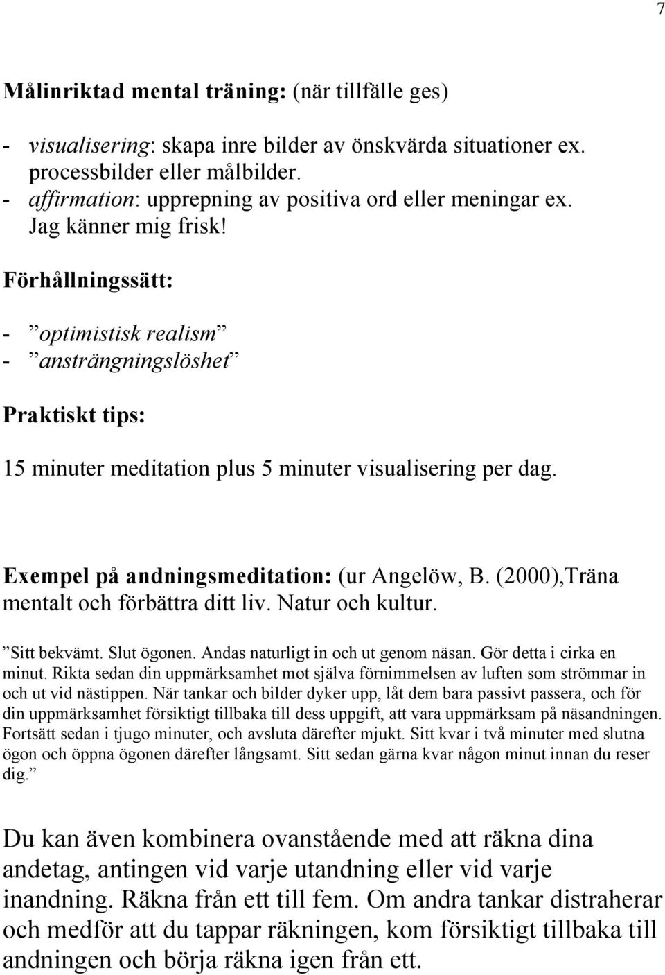 Förhållningssätt: - optimistisk realism - ansträngningslöshet Praktiskt tips: 15 minuter meditation plus 5 minuter visualisering per dag. Exempel på andningsmeditation: (ur Angelöw, B.