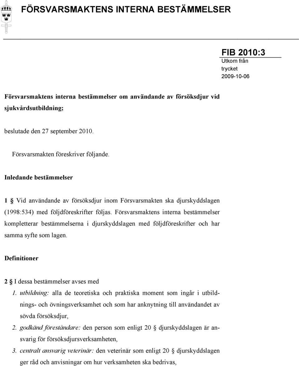 Försvarsmaktens interna bestämmelser kompletterar bestämmelserna i djurskyddslagen med följdföreskrifter och har samma syfte som lagen. Definitioner 2 I dessa bestämmelser avses med 1.