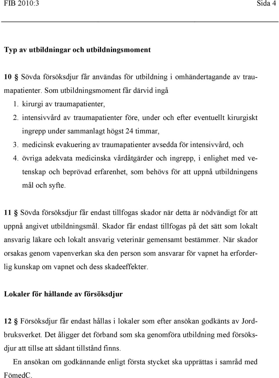 medicinsk evakuering av traumapatienter avsedda för intensivvård, och 4.