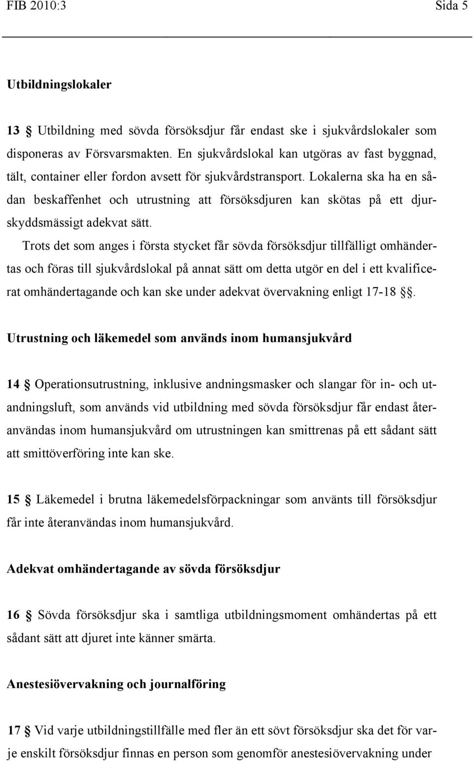 Lokalerna ska ha en sådan beskaffenhet och utrustning att försöksdjuren kan skötas på ett djurskyddsmässigt adekvat sätt.