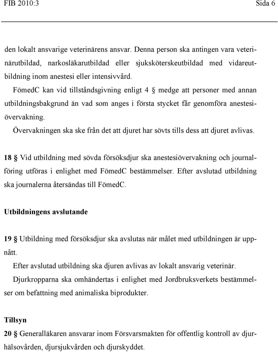 FömedC kan vid tillståndsgivning enligt 4 medge att personer med annan utbildningsbakgrund än vad som anges i första stycket får genomföra anestesiövervakning.